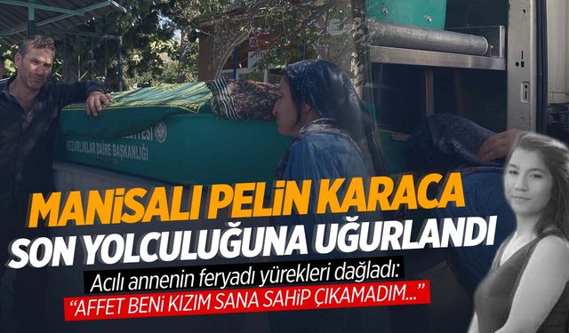 Öldürüldükten sonra ormana gömülen Manisalı Pelin toprağa verildi