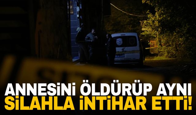 Önce annesini öldürdü sonra aynı silahla intihar etti