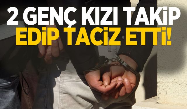 Otomobil ile 2 genç kızı takip edip taciz etti!