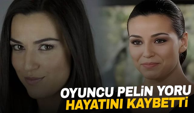 Oyuncu Pelin Yoru hayatını kaybetti