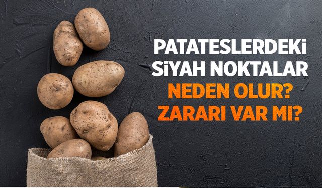 Patateslerin Üzerindeki Siyah Noktalar: Neden Olur? Bakın ne anlama geliyormuş