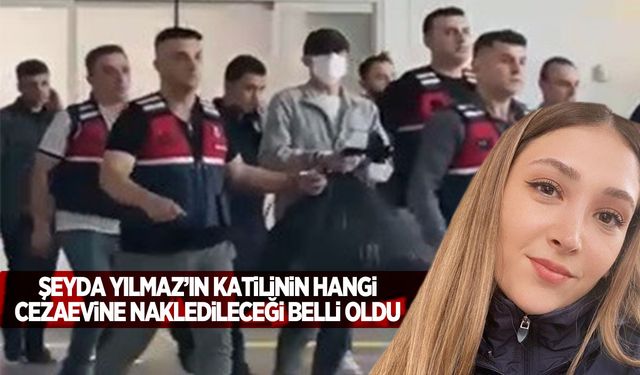 Polis memuru Şeyda Yılmaz’ın katilinin hangi cezaevine nakledildiği belli oldu!