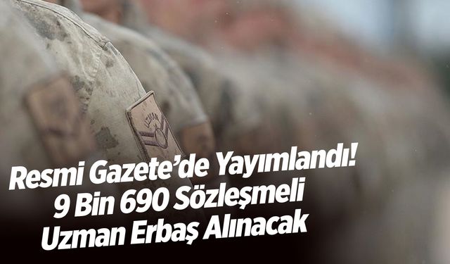 Resmi Gazete’de Yayımlandı! 9 Bin 690 Sözleşmeli Uzman Erbaş Alınacak