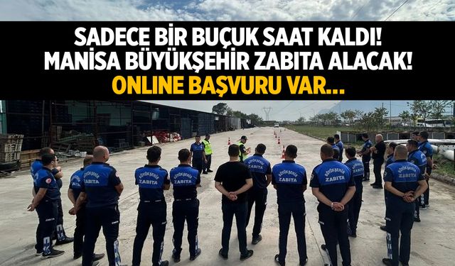 Sadece Bir Buçuk Saat Kaldı! Manisa Büyükşehir Zabıta Alacak! Online Başvuru Var…