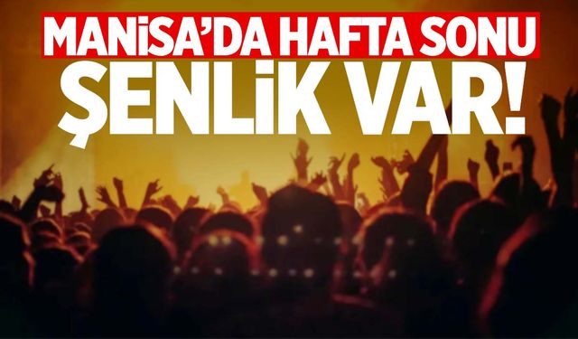 Manisa’da hafta sonu şenlik var!