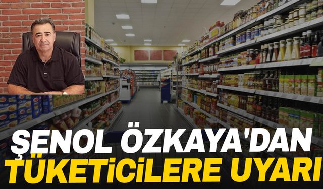 Şenol Özkaya'dan tüketicilere uyarı