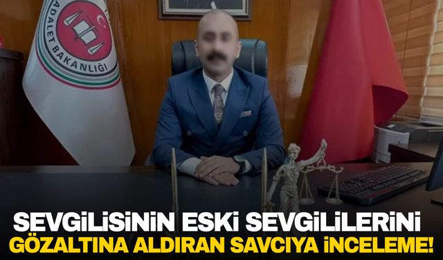 Sevgilisinin eski sevgililerini gözaltına aldıran savcıya inceleme!