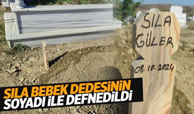 Sıla bebek dedesinin soyadı ile defnedildi