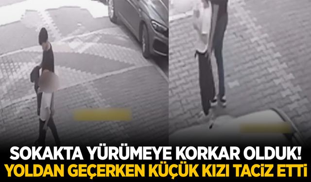 İstanbul’da yolda yürüyen sapık, kız çocuğunu elle taciz etti