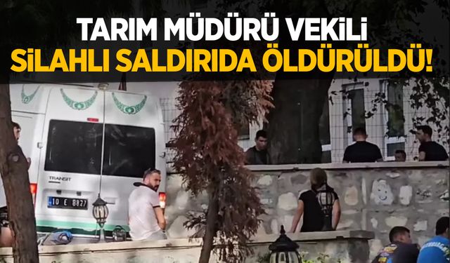 Balıkesir’de İlçe Tarım Müdür Vekili silahlı saldırıda öldürüldü