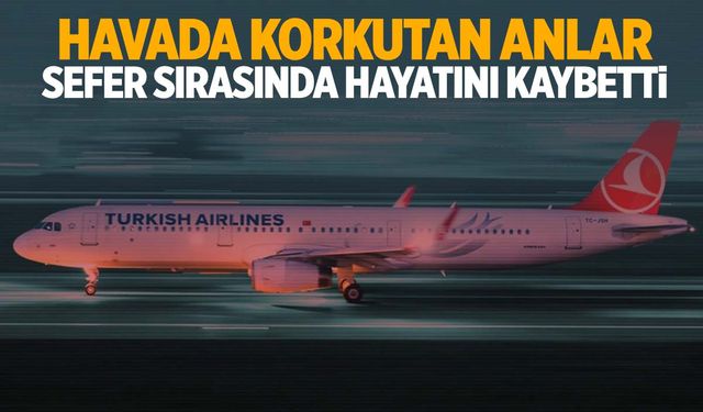 THY pilotu uçuş sırasında hayatını kaybetti!