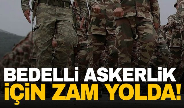 Bedelli askerlik için zam yolda!