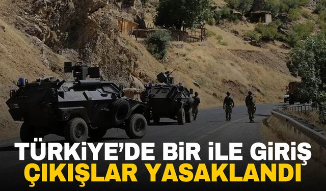 Türkiye’de bir ile giriş çıkışlar yasaklandı