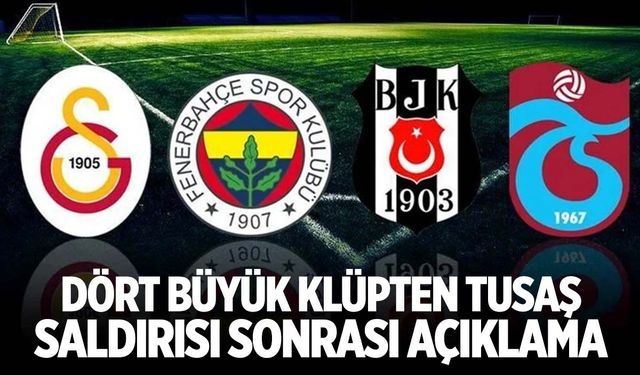 Dört büyük kulüpten TUSAŞ saldırısı sonrası açıklama geldi!