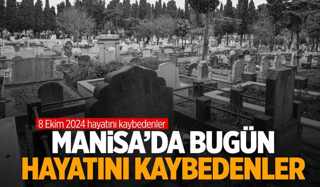 Manisa’da 4 kişi hayatını kaybetti | 8 Ekim 2024 hayatını kaybedenler