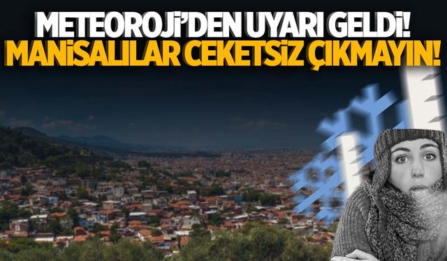 Meteoroloji uyardı! Manisalılar ceketsiz dışarı çıkmayın