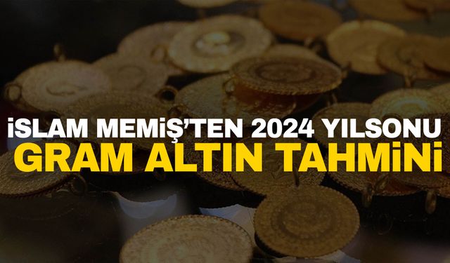 Yatırımcılar dikkat! İslam Memiş’ten 2024 yılsonu gram altın tahmini