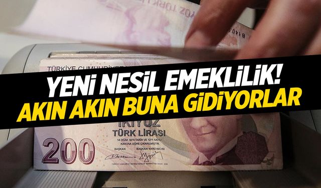 Yeni Nesil Emeklilik! Akın Akın Buna Koşuyorlar