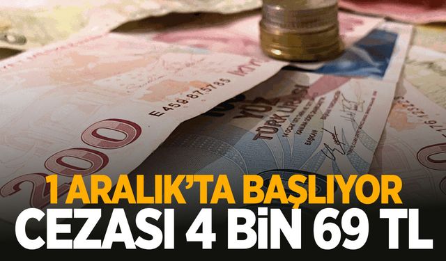 4 bin 69 TL cezası var! 1 Aralık’ta başlıyor!