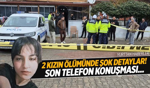 15 yaşındaki 2 kızın ölümünde yeni detaylar! Son telefon görüşmesi dikkat çekti!