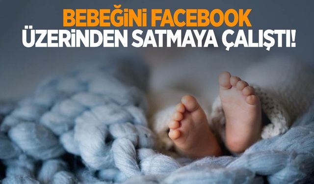 21 yaşındaki anne Facebook üzerinden bebeğini satışa çıkardı!