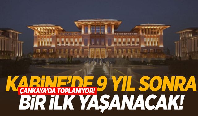 9 yıl aradan sonra bir ilk yaşanacak! Kabine Çankaya’da toplanıyor!