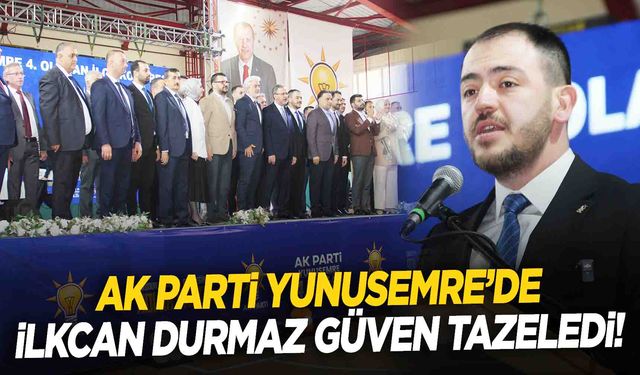 AK Parti Yunusemre’de İlkcan Durmaz güven tazeledi