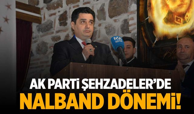 AK Parti Şehzadeler’de Ahmet Nalband dönemi!