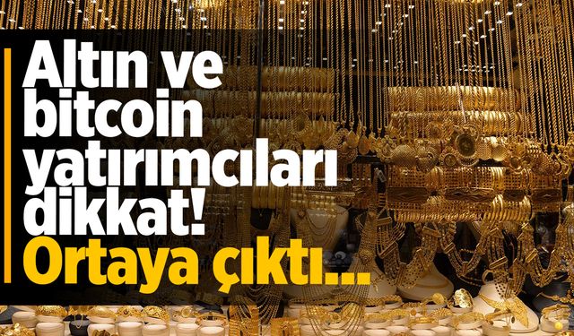 Altın ve bitcoin yatırımcıları dikkat! Ortaya çıktı...