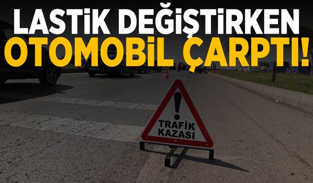 Aracının lastiğini değiştirecekti! Otomobil çarptı hayatını kaybetti