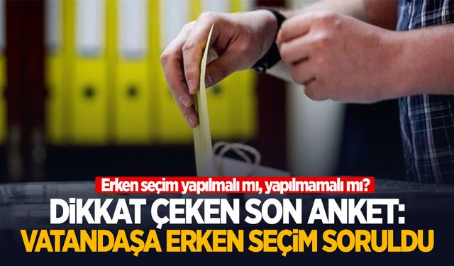 ASAL Araştırma’dan dikkat çeken ‘erken seçim’ anketi