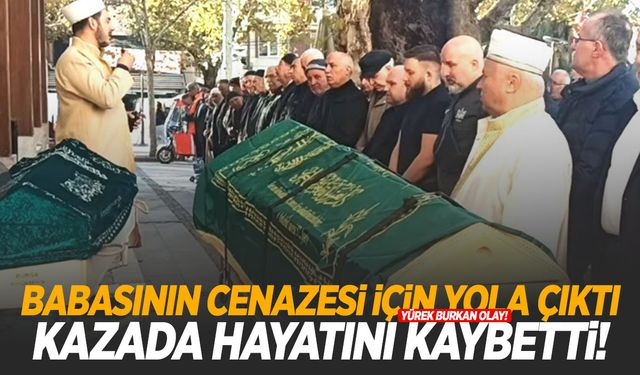 Baba acısıyla yola çıkan adam kazada hayatını kaybetti!