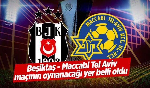 Beşiktaş - Maccabi Tel Aviv maçının oynanacağı yer belli oldu