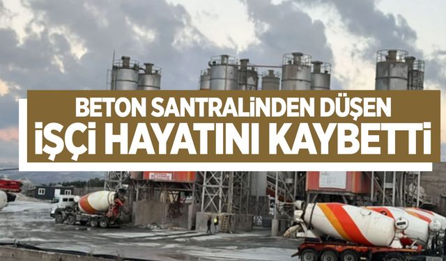 Beton santralinden düşen 19 yaşındaki işçi hayatını kaybetti!