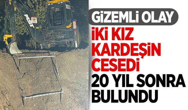 Bir ilde esrarengiz olay! 20 yıl önce kaybolan kız kardeşlerin cesedi bulundu!