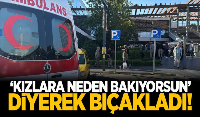 Bir şahıs yoldan geçen kızlara baktığı için bir kişiyi bıçakladı!