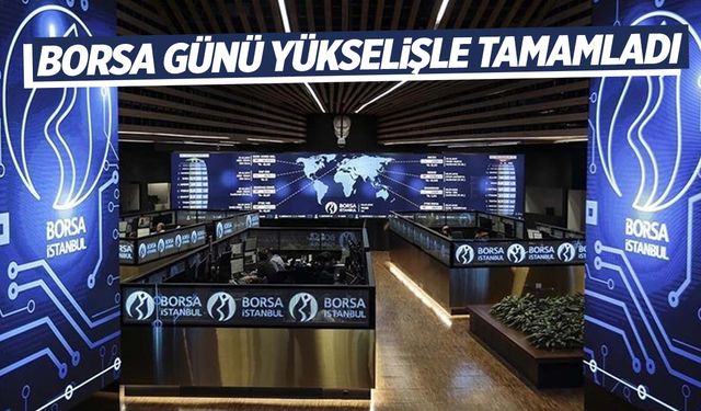 Borsa günü yüzde 0,12 değer kazanarak tamamladı!