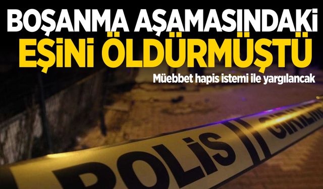 Boşanmak isteyen eşini öldüren şahsa müebbet hapis istemi