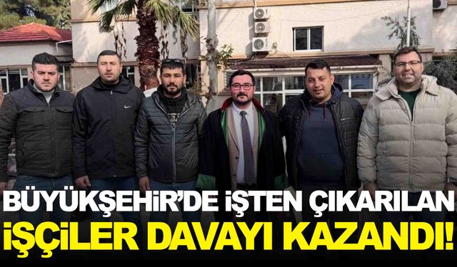 Büyükşehir’de işten çıkarılan işçiler davayı kazandı!