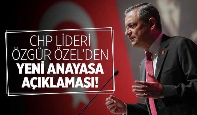 CHP Lideri Özgür Özel’den yeni anayasa açıklaması!