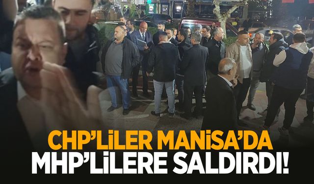 CHP’liler Manisa’da MHP’lilere saldırdı!