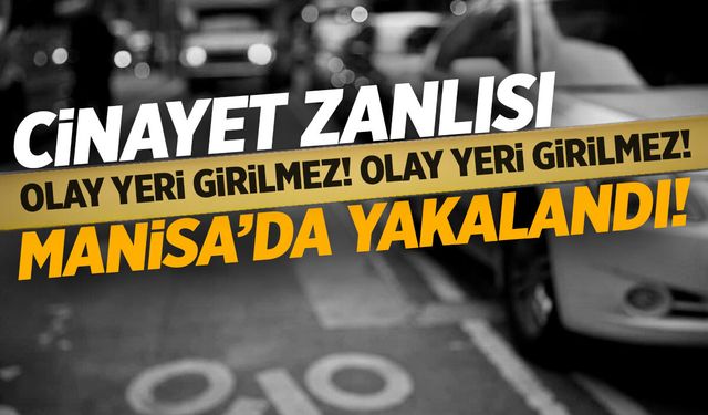 Cinayet zanlısı Manisa'da saklanırken yakalandı