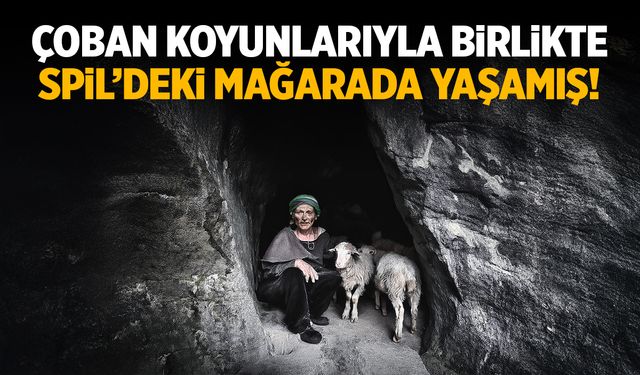 Çobanın koyunlarıyla birlikte yaşadığı Spil Dağı mağarası!