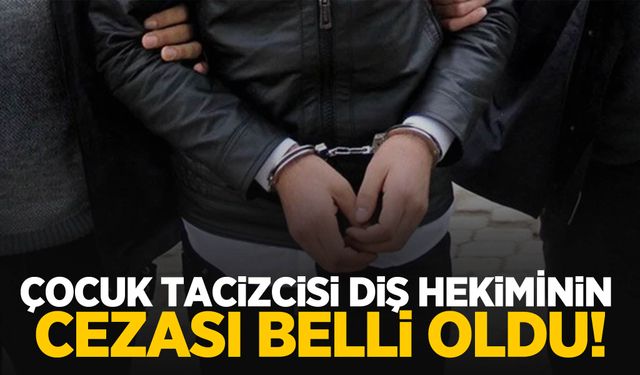 Çocuk tacizcisi diş hekiminin cezası belli oldu!