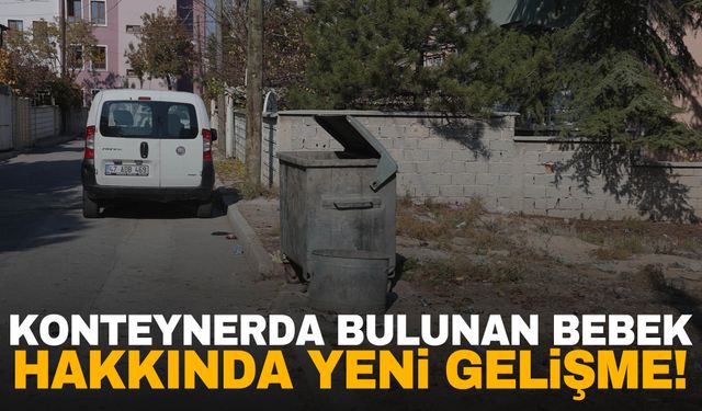 Çöp konteynerinde bebek bulunmuştu… Yeni gelişme yaşandı