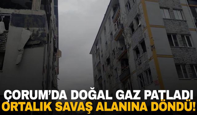 Çorum’da doğal gaz patlaması: 1 ölü 16 yaralı