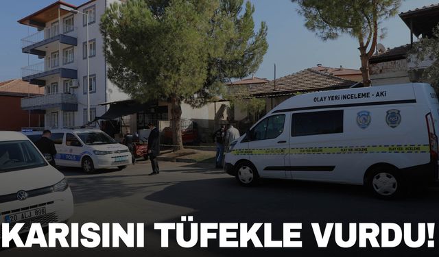 Denizli'de bir kişi tartıştığı karısını pompalı tüfekle vurdu