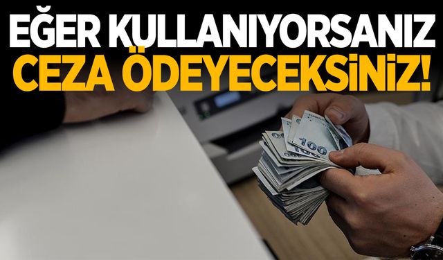 Eğer kullanıyorsanız 192 bin lira ceza ödeyeceksiniz!