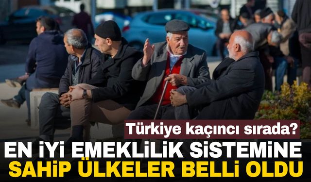 En iyi emeklilik sistemine sahip ülkeler belli oldu! Türkiye kaçıncı sırada?