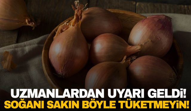 Faydalı sanıyorduk ama değilmiş: Soğanı sakın böyle tüketmeyin